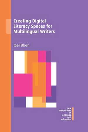 Creating Digital Literacy Spaces for Multilingual Writers de Joel Bloch