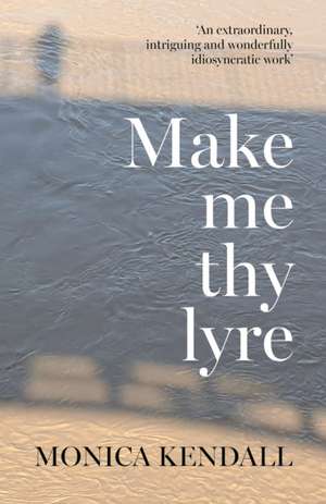 Make me thy lyre de Monica Kendall