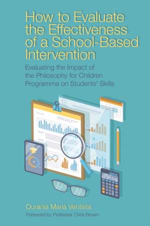 How to Evaluate the Effectiveness of a School–Ba – Evaluating the Impact of the Philosophy for Children Programme on Students′ Skills de Ourania Maria Ventista