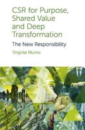 CSR for Purpose, Shared Value and Deep Transform – The New Responsibility de Virginia Munro