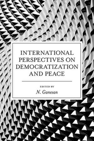 International Perspectives on Democratization and Peace de Narayanan Ganesan