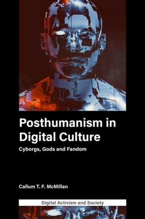 Posthumanism in digital culture – Cyborgs, Gods and Fandom de Callum T.f. Mcmillan