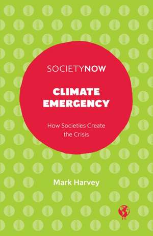 Climate Emergency – How Societies Create the Crisis de Mark Harvey