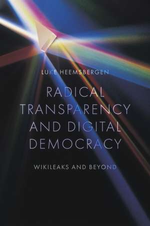 Radical transparency and digital democracy – Wikileaks and beyond de Luke Heemsbergen