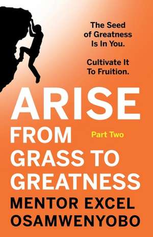 Arise from Grass to Greatness de Mentor Excel Osamwenyobo