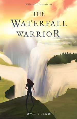 Wilcroft Chronicles: The Waterfall Warrior de Owen B Lewis