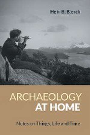 Archaeology at Home de Hein B. Bjerck