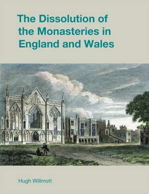 The Dissolution of the Monasteries in England and Wales de Hugh Willmott