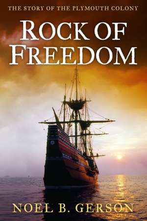 Rock of Freedom: The Story of the Plymouth Colony de Noel B. Gerson