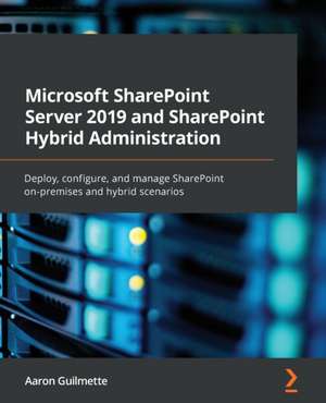 Microsoft SharePoint Server 2019 and SharePoint Hybrid Administration de Aaron Guilmette