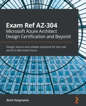 Exam Ref AZ-304 Microsoft Azure Architect Design Certification and Beyond de Brett Hargreaves