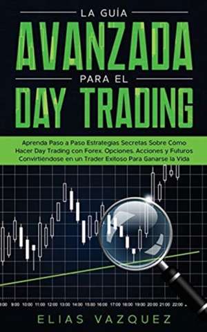 La Guía Avanzada Para el Day Trading de Elias Vazquez