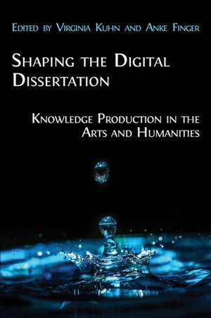 Shaping the Digital Dissertation de Virginia Kuhn