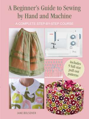 A Beginner's Guide to Sewing by Hand and Machine: A complete step-by-step course de Jane Bolsover