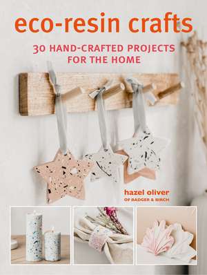 Eco-Resin Crafts: 30 hand-crafted projects for the home de Hazel Oliver