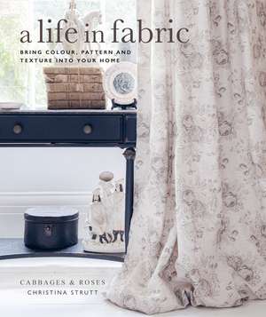 A Life in Fabric: Bring Colour, Pattern and Texture into Your Home de Christina Strutt