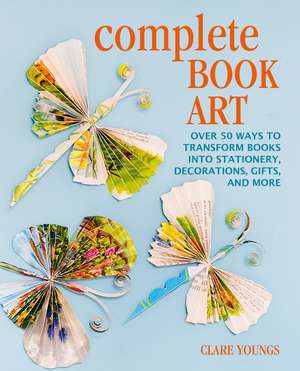 Creative Book Art: Over 50 ways to upcycle books into stationery, decorations, gifts, and more de Clare Youngs