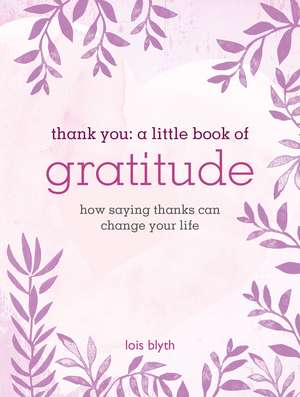 Thank You: A Little Book of Gratitude: How saying thanks can change your life de Lois Blyth