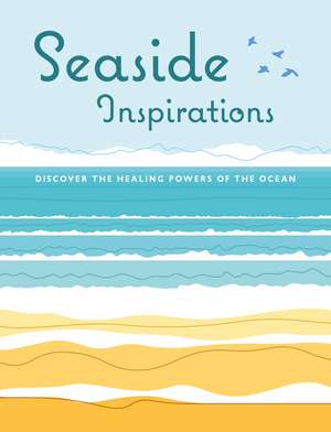 Seaside Inspirations: Discover the healing powers of the ocean de CICO Books