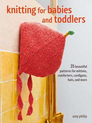 Knitting for Babies and Toddlers: 35 projects to make: Timeless patterns for clothes, blankets, and nursery decorations de Amy Philip