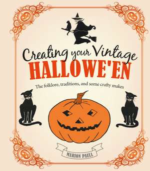 Creating Your Vintage Hallowe'en: The folklore, traditions, and some crafty makes de Marion Paull