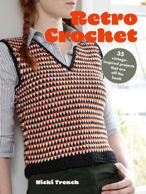 Retro Crochet: 35 vintage-inspired projects that are off the hook de Nicki Trench