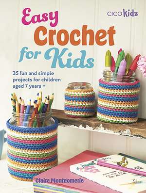 Easy Crochet for Kids: 35 fun and simple projects for children aged 7 years + de Claire Montgomerie