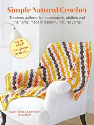 Simple Natural Crochet: 35 projects to make de Karen Miller