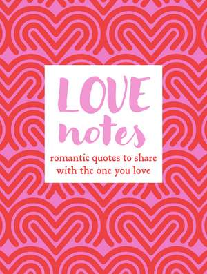 Love Notes: Romantic quotes to share with the one you love de CICO Books