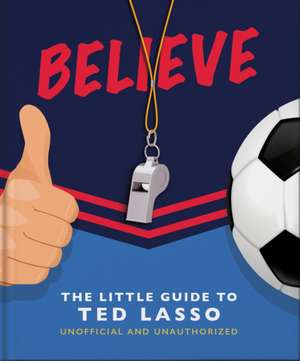 Believe - The Little Guide to Ted Lasso de Orange Hippo!