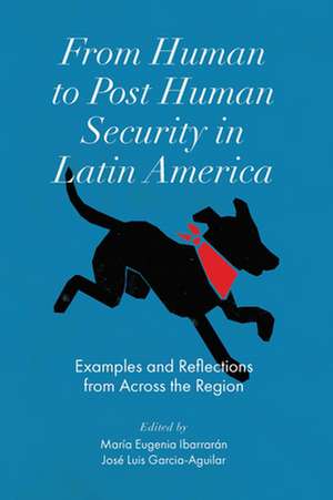 From Human to Post Human Security in Latin Ameri – Examples and Reflections from Across the Region de Maria Eugenia Ibarrarán