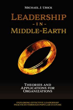 Leadership in Middle–Earth – Theories and Applications for Organizations de Mike Urick