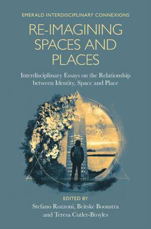 Re–Imagining Spaces and Places – Interdisciplinary Essays on the Relationship between Identity, Space, and Place de Stefano Rozzoni