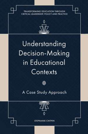 Understanding Decision–Making in Educational Con – A Case Study Approach de Stephanie Chitpin