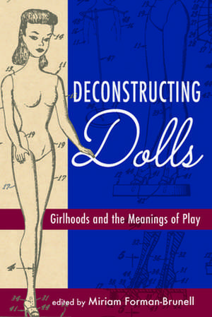 Deconstructing Dolls de Miriam Forman-Brunell