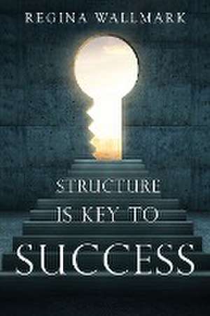 Structure is Key to Success de Regina Wallmark