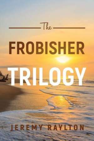 Frobisher Trilogy de Jeremy Raylton