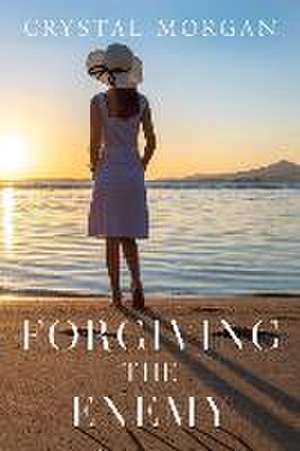 Forgiving the Enemy de Crystal Morgan