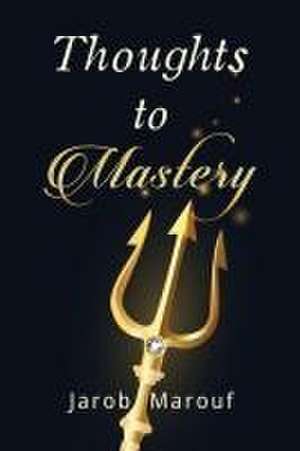 Thoughts to Mastery de Jarob Marouf