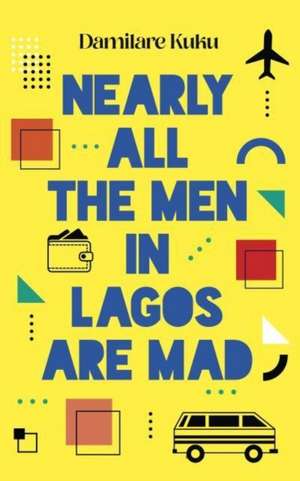 Nearly All the Men in Lagos Are Mad de Damilare Kuku