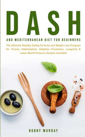 Dash and Mediterranean Diet for Beginners de Bobby Murray