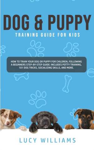 Dog & Puppy Training Guide for Kids de Lucy Williams