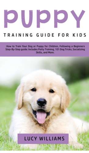 Puppy Training Guide for Kids de Lucy Williams