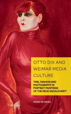 Otto Dix and Weimar Media Culture de Anne Reimers