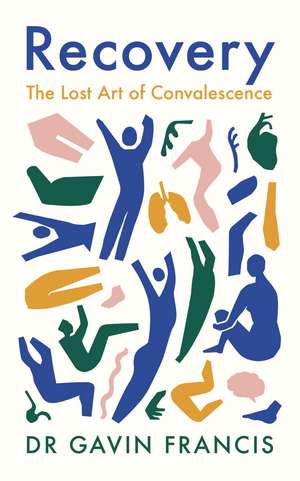 Recovery: The Lost Art of Convalescence de Gavin Francis