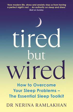 Tired But Wired: How to Overcome Your Sleep Problems - The Essential Sleep Toolkit de Dr Nerina Ramlakhan