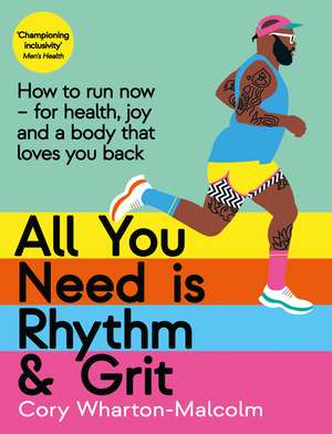 All You Need is Rhythm and Grit: How to run now, for health, joy and a body that loves you back de Cory Wharton-Malcolm