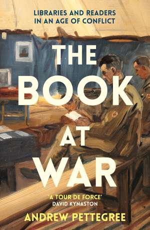 The Book at War: Libraries and Readers in an Age of Conflict de Andrew Pettegree