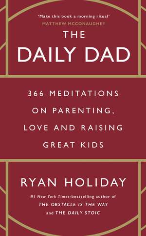 The Daily Dad: 366 Meditations on Parenting, Love and Raising Great Kids de Ryan Holiday