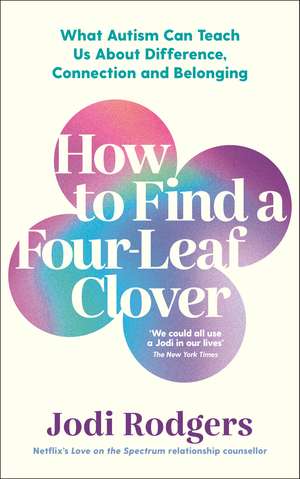 How to Find a Four-Leaf Clover: What Autism Can Teach Us About Difference, Connection and Belonging de Jodi Rodgers